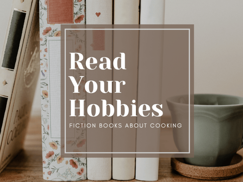 Read Your Hobbies: Fiction Books About&nbsp;Cooking