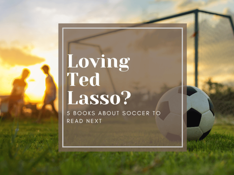 Loving Ted Lasso? 5 Books About Soccer to Read&nbsp;Next